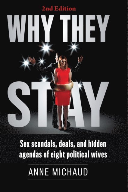 Anne Michaud - Why They Stay: Sex Scandals, Deals, and Hidden Agendas of Eight Political Wives, E-bok