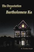 The Devastation of Bartholomew Ka