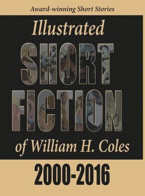 William H. Coles - Illustrated Short Fiction of William H. Coles 2000-2016, Inbunden