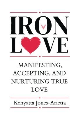 Kenyatta Jones-Arietta, Jessica MacLeish - Iron Love: Manifesting, Accepting, and Nurturing True Love, Inbunden
