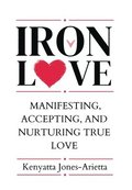 Iron Love: Manifesting, Accepting, and Nurturing True Love