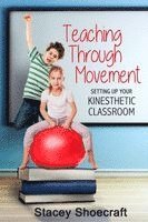 Stacey Shoecraft - Teaching Through Movement: Setting Up Your Kinesthetic Classroom, Häftad