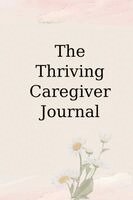 The Thriving Caregiver Journal