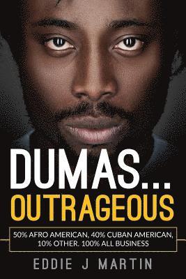 Eddie J. Martin - Dumas... Outrageous: 50% Afro American, 40% Cuban American, 10% other. One Hundred percent all business., Häftad