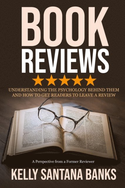 Kelly Santana-Banks - Book Reviews: Understanding the Psychology Behind Them and How to Get Readers to Leave a Review: (A Perspective from a Former Reviewer), E-bok
