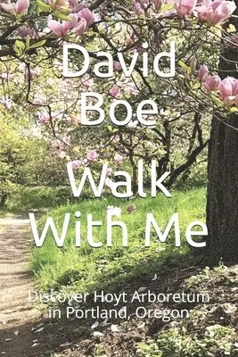 David Boe, Joan Rogers - Walk With Me: Discover Hoyt Arboretum in Portland, Oregon, Häftad. Tillgänglighet: Lägg i varukorg