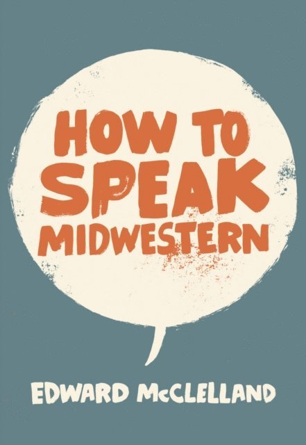 Edward McClelland - How to Speak Midwestern, E-bok