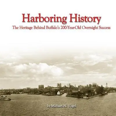 Michael N. Vogel - Harboring History: The Heritage Behind Buffalo's 200-Year-Old Overnight Success, Häftad. Tillgänglighet: Lägg i varukorg