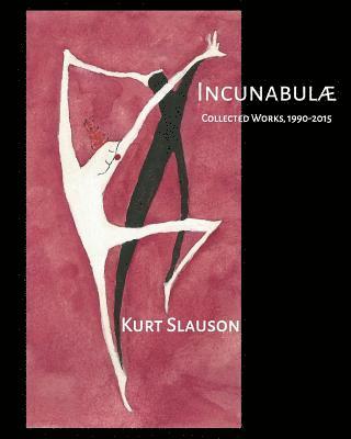 Kurt Slauson - Incunabulae: Collected Works, 1990-2015, Häftad