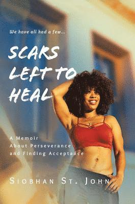 Siobhan St John - Scars Left To Heal: A Memoir About Perseverance and Finding Acceptance, Inbunden