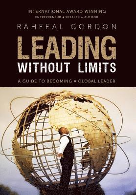 Rahfeal C. Gordon - Leading Without Limits: A Guide to Becoming a Global Leader, Inbunden