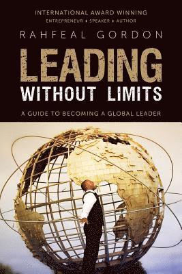 Rahfeal Gordon - Leading Without Limits: A Guide to Becoming a Global Leader, Häftad