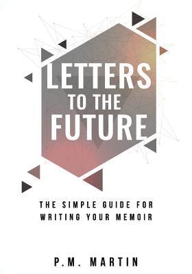 P. M. Martin - Letters to the Future: The Simple Guide for Writing your Memoir, Häftad