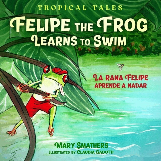 Mary Smathers - Felipe the Frog Learns to Swim:  La rana Felipe aprende a nadar, E-bok