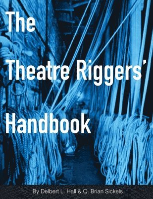 Brian Sickels, Delbert L. Hall - The Theatre Riggers' Handbook, Häftad