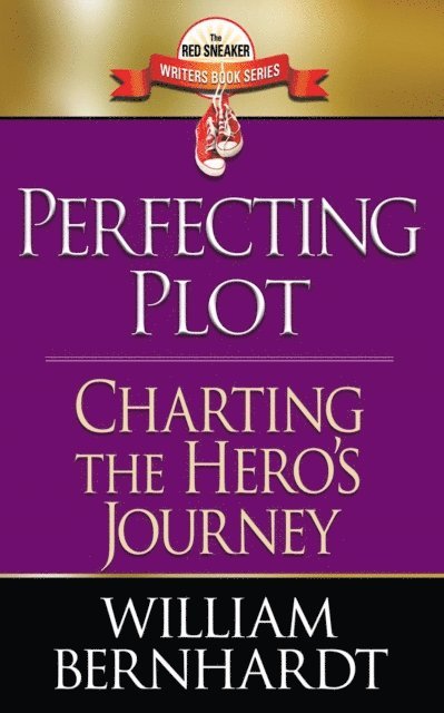 WILLIAM BERNHARDT - Perfecting Plot: Charting the Hero's Journey, E-bok