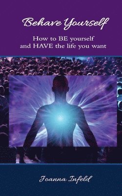 Joanna Infeld - Behave Yourself: How to BE yourself and HAVE the life you want, Häftad