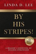 By His Stripes!: A Healer's Anointing of Success Strategies
