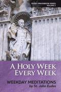 A Holy Week Every Week: Weekday Meditations by St. John Eudes