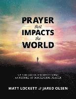 Jared Olsen, Matt Lockett - Prayer that Impacts the World: A Study Guide for Developing a Culture of Contending Prayer, Häftad