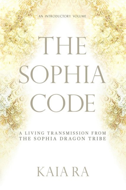 Kaia Ra - Sophia Code: A Living Transmission from The Sophia Dragon Tribe, E-bok