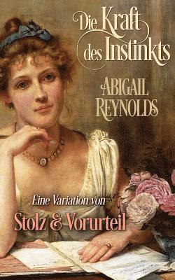 Abigail Reynolds - Die Kraft des Instinkts: Eine Variation von Stolz & Vorurteil, Häftad
