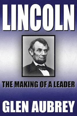 Glen Aubrey - Lincoln--The Making of a Leader, Häftad. Tillgänglighet: Lägg i varukorg