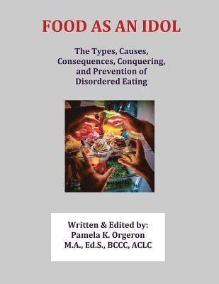 Pamela K. Orgeron - Food as an Idol: The Types, Causes, Consequences, Conquering, and Prevention of Disordered Eating, Häftad. Tillgänglighet: Lägg i varukorg