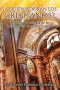 �A quien adoran los cristianos?: Historia y teolog�a de la Trinidad en el culto cristiano
