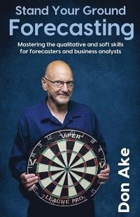 Stand Your Ground Forecasting - Mastering the qualitative and soft skills for forecasters and business analysts
