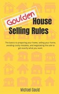 Goulden House Selling Rules: The basics to preparing your home, selling your home, avoiding costly mistakes and negotiating the sale to get exactly