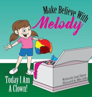 Lauri Ziparo - Make Believe With Melody: Today I Am A Clown, Inbunden