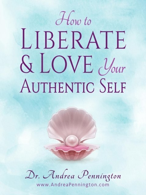 Andrea Pennington - How to Liberate and Love Your Authentic Self, E-bok