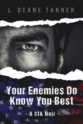 L. Deane Tanner - Your Enemies Do Know You Best: A CIA Noir, Häftad