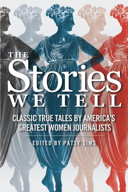 Patsy Sims - Stories We Tell: Classic True Tales by America's Greatest Women Journalists, E-bok