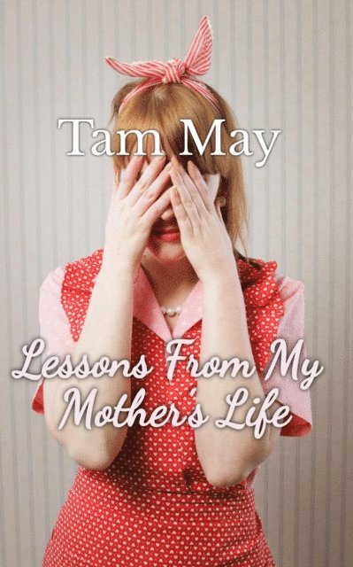 Tam May - Lessons From My Mother's Life: Post World War II Short Fiction, E-bok