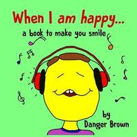 When I Am Happy A Book To Make You Smile Danger Brown Haftad Bokus