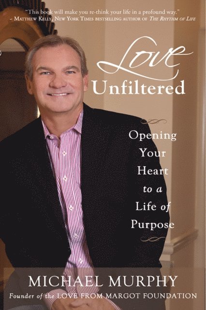 Mike Murphy - Love Unfiltered: Tear Down Your Walls, Open Your Heart, Live Your Life On Purpose, E-bok