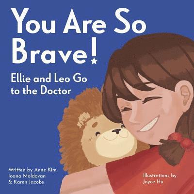 Anne Kim, Ioana Moldovan - You Are So Brave!: Ellie and Leo Go to the Doctor, Häftad