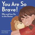 You Are So Brave!: Ellie and Leo Go to the Doctor