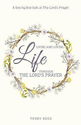 Terry Reed - Living and Loving Life Through The Lord's Prayer, Häftad