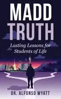 Madd Truth: Lasting Lessons for Students of Life