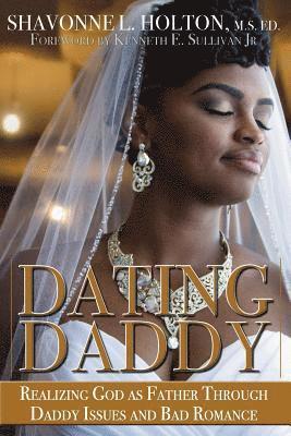 Shavonne Holton - Dating Daddy: Realizing God as Father through Daddy Issues and Bad Romance:, Häftad