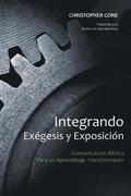 Integrando Exgesis y Exposicin: Comunicacin Bblica Para un Aprendizaje Transformador