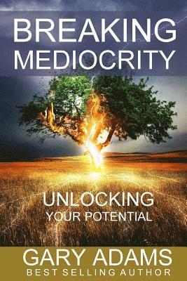 Gary Adams - Breaking Mediocrity: Unlocking Your Potential, Häftad