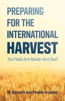 Pauline Grunden, Kenneth Grunden - Preparing for the International Harvest: The Fields Are Ready-Are You?, Häftad