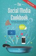 The Social Media Cookbook: Strategic Marketing Recipes for Small Business Success