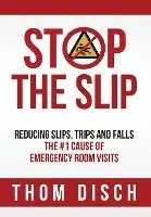 Stop the Slip: Reducing Slips, Trips and Falls, The #1 Cause of Emergency Room Visits
