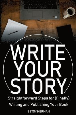 Betsy Herman - Write Your Story: Straightforward Steps for (Finally) Writing and Publishing Your Book, Häftad. Tillgänglighet: Lägg i varukorg