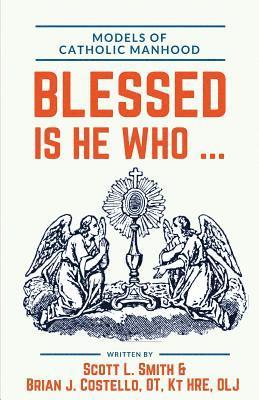 Kt Brian J. Costello Ot, Scott L. Smith - Blessed Is He Who ...: Models of Catholic Manhood, Häftad